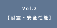 Vol.2 耐震・安全性能